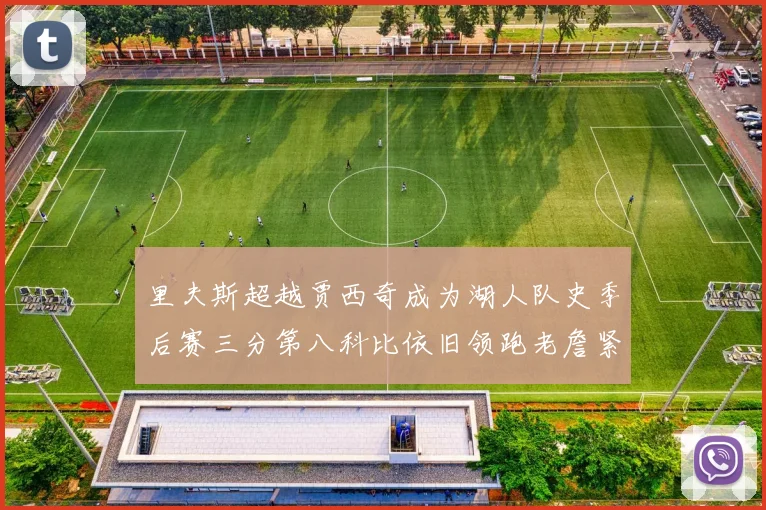 里夫斯超越贾西奇成为湖人队史季后赛三分第八科比依旧领跑老詹紧随其后