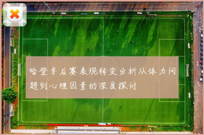 哈登季后赛表现转变分析从体力问题到心理因素的深度探讨