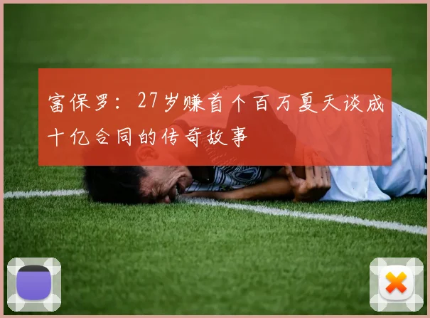 富保罗：27岁赚首个百万夏天谈成十亿合同的传奇故事
